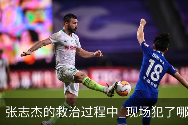 张志杰的救治过程中 现场犯了哪些错误
