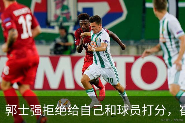 郭士强拒绝给自己和球员打分，崔永熙直面输球问题，胡金秋发声戳心